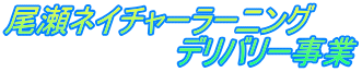 尾瀬ネイチャーラーニング 　　　　　　　　デリバリー事業